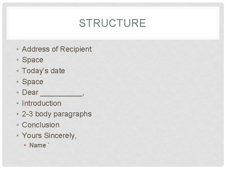 STRUCTURE • • • Address of Recipient Space Today’s date Space Dear _____, Introduction