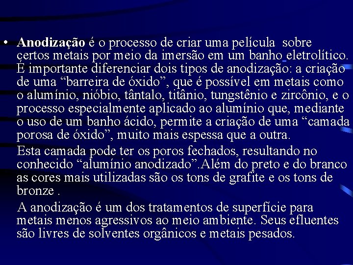  • Anodização é o processo de criar uma película sobre certos metais por