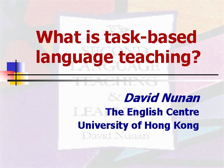 What is task-based language teaching? David Nunan The English Centre University of Hong Kong