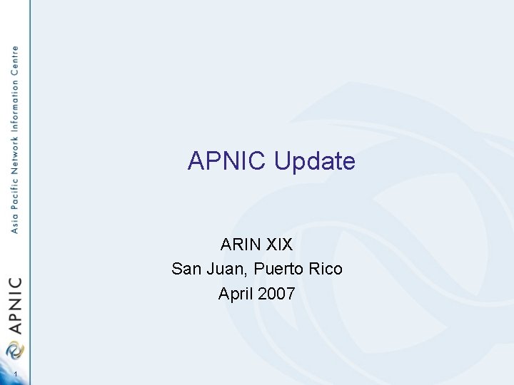 APNIC Update ARIN XIX San Juan, Puerto Rico April 2007 1 