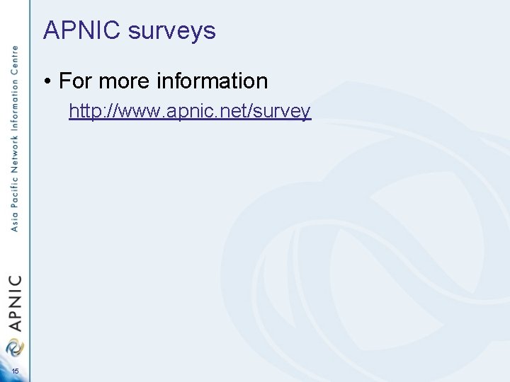 APNIC surveys • For more information http: //www. apnic. net/survey 15 