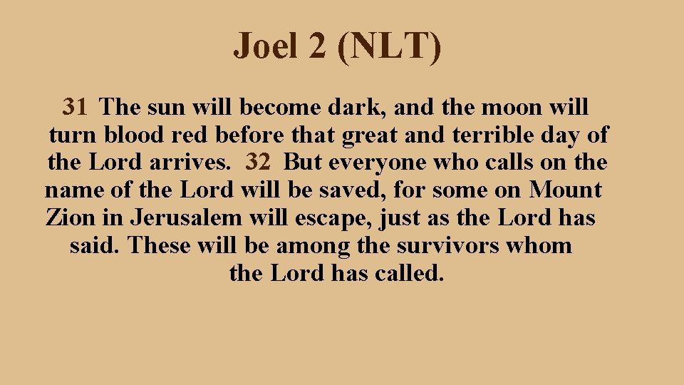 Joel 2 (NLT) 31 The sun will become dark, and the moon will turn