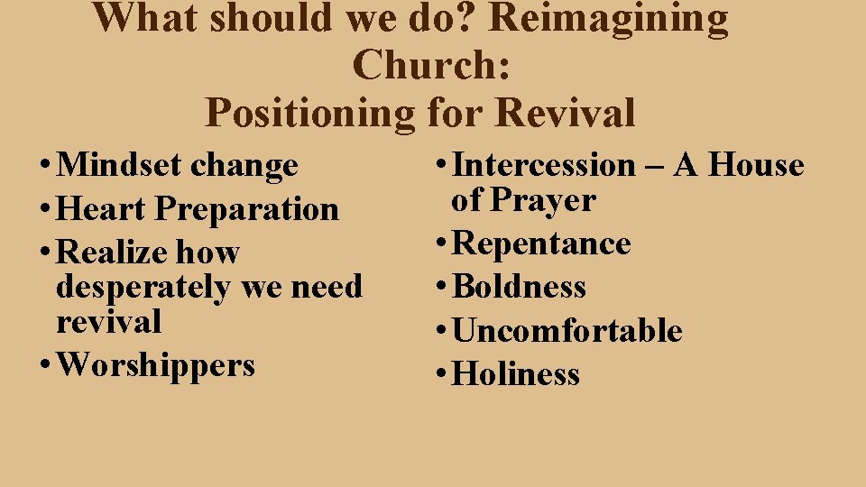 What should we do? Reimagining Church: Positioning for Revival • Mindset change • Heart