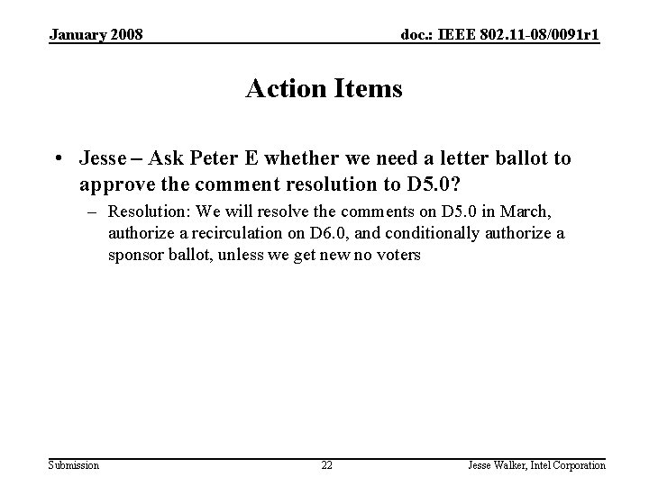 January 2008 doc. : IEEE 802. 11 -08/0091 r 1 Action Items • Jesse