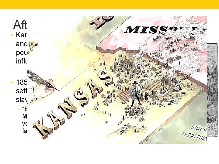 Aftermath of Kansas-Nebraska Act • Kansas up for grabs! pro and anti-slavery settlers poured