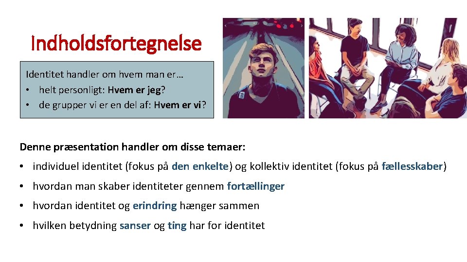 Indholdsfortegnelse Identitet handler om hvem man er… • helt personligt: Hvem er jeg? •