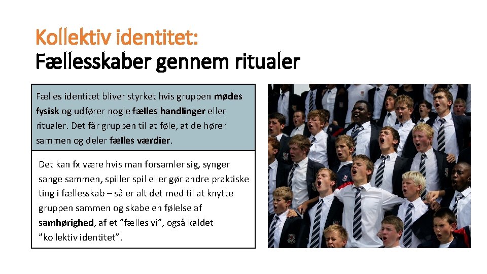 Kollektiv identitet: Fællesskaber gennem ritualer Fælles identitet bliver styrket hvis gruppen mødes fysisk og