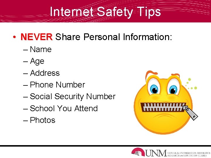 Internet Safety Tips • NEVER Share Personal Information: – Name – Age – Address