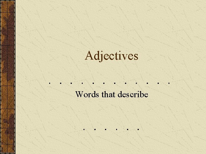 Adjectives Words that describe 