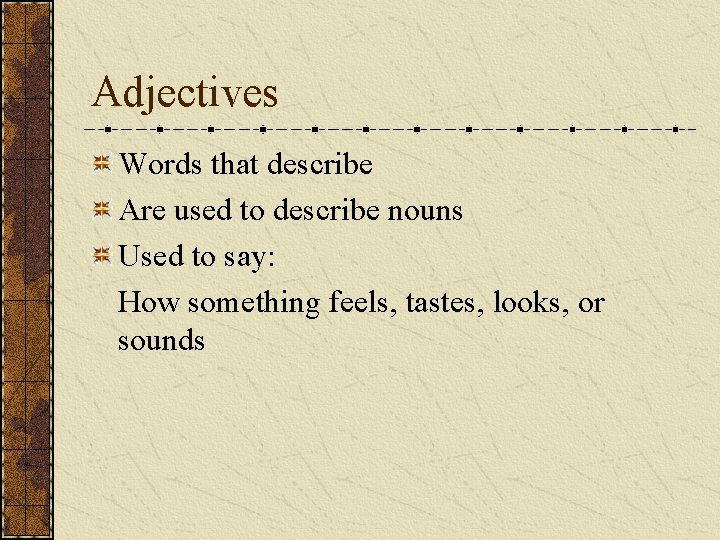Adjectives Words that describe Are used to describe nouns Used to say: How something
