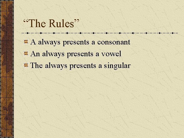 “The Rules” A always presents a consonant An always presents a vowel The always