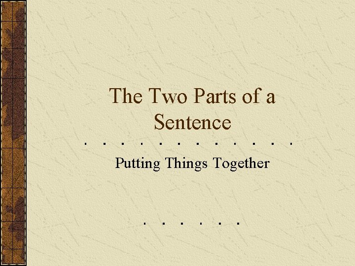 The Two Parts of a Sentence Putting Things Together 