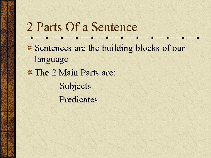 2 Parts Of a Sentences are the building blocks of our language The 2