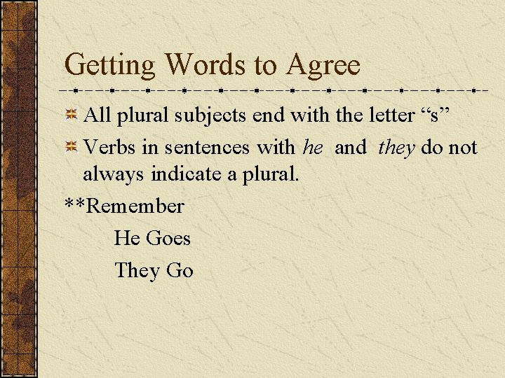 Getting Words to Agree All plural subjects end with the letter “s” Verbs in
