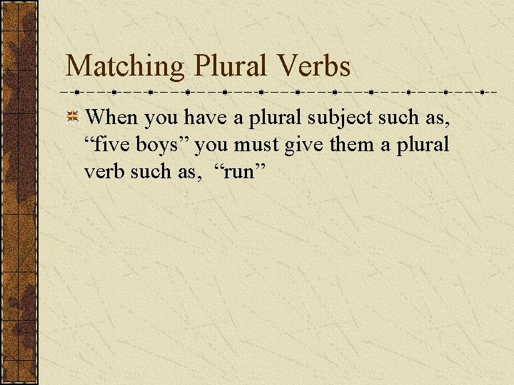 Matching Plural Verbs When you have a plural subject such as, “five boys” you