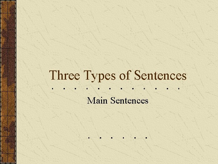 Three Types of Sentences Main Sentences 