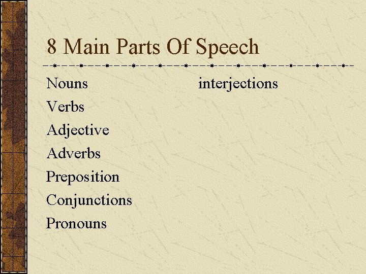8 Main Parts Of Speech Nouns Verbs Adjective Adverbs Preposition Conjunctions Pronouns interjections 