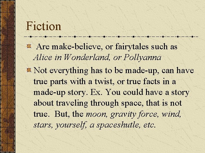 Fiction Are make-believe, or fairytales such as Alice in Wonderland, or Pollyanna Not everything