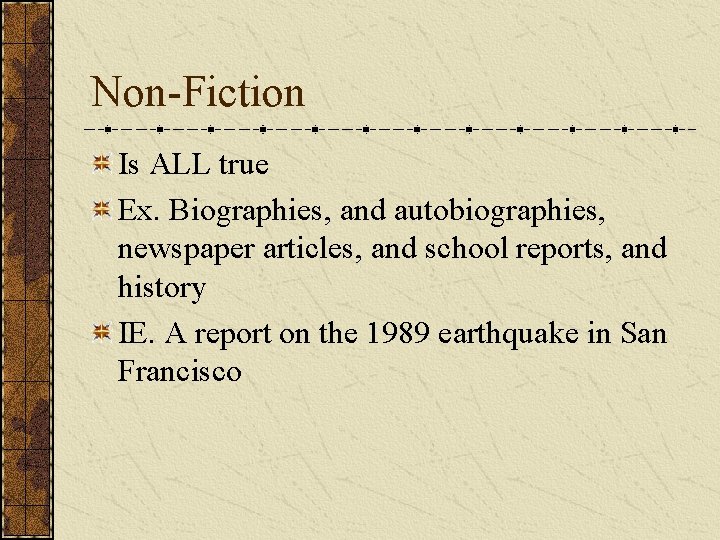 Non-Fiction Is ALL true Ex. Biographies, and autobiographies, newspaper articles, and school reports, and