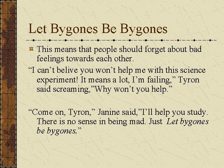 Let Bygones Be Bygones This means that people should forget about bad feelings towards