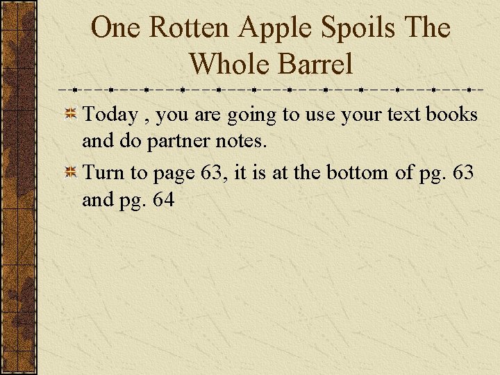 One Rotten Apple Spoils The Whole Barrel Today , you are going to use