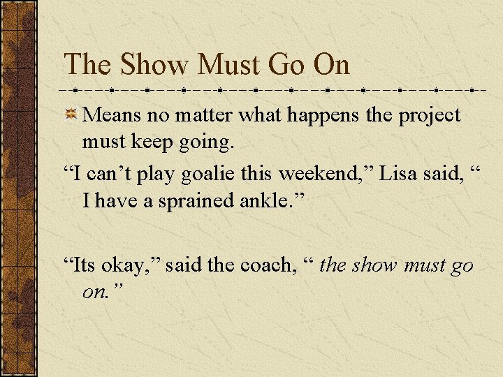 The Show Must Go On Means no matter what happens the project must keep