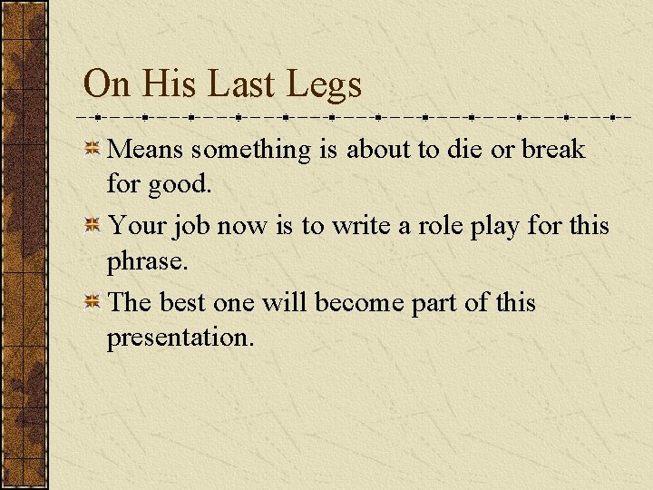 On His Last Legs Means something is about to die or break for good.