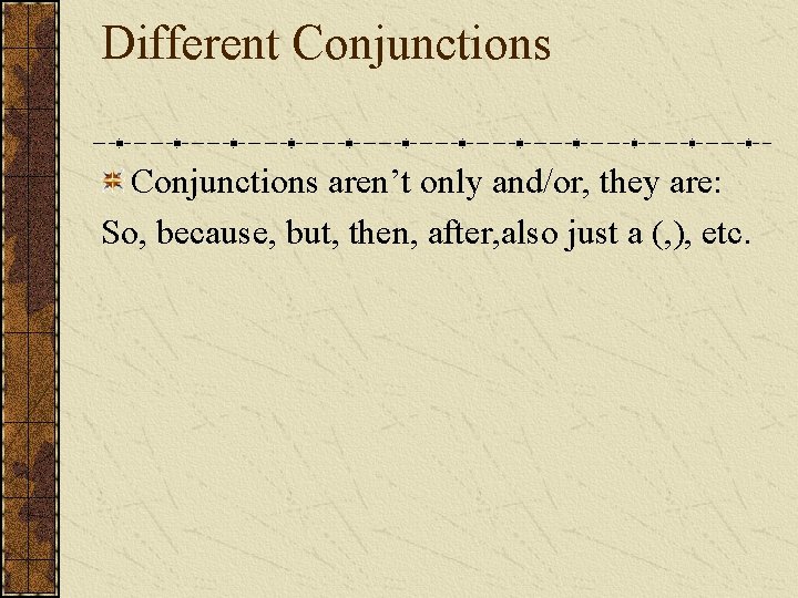 Different Conjunctions aren’t only and/or, they are: So, because, but, then, after, also just