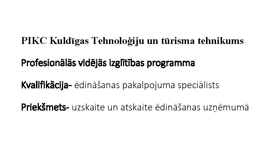 PIKC Kuldīgas Tehnoloģiju un tūrisma tehnikums Profesionālās vidējās izglītības programma Kvalifikācija- ēdināšanas pakalpojuma speciālists