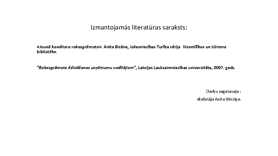 Izmantojamās literatūras saraksts: «Jaunā konditora rokasgrāmata» . Anita Bicāne, izdevniecības Turība sērija Viesmīlības un