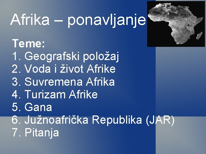 Afrika – ponavljanje Teme: 1. Geografski položaj 2. Voda i život Afrike 3. Suvremena