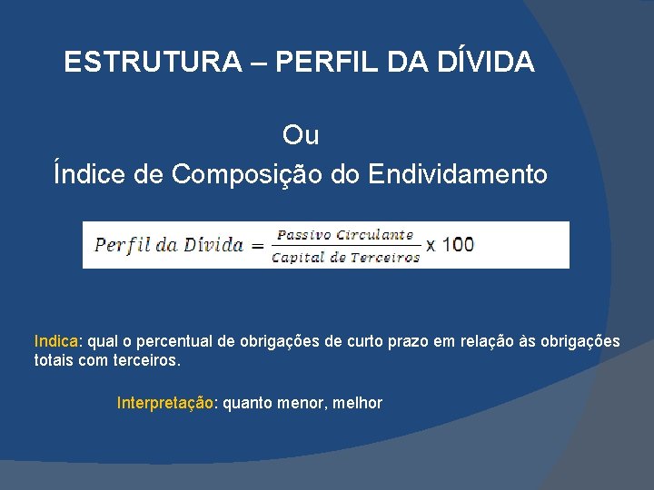 ESTRUTURA – PERFIL DA DÍVIDA Ou Índice de Composição do Endividamento Indica: qual o