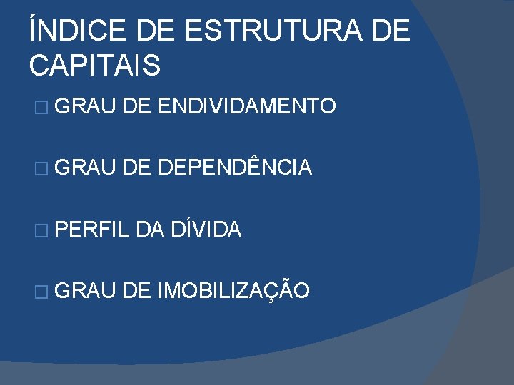 ÍNDICE DE ESTRUTURA DE CAPITAIS � GRAU DE ENDIVIDAMENTO � GRAU DE DEPENDÊNCIA �