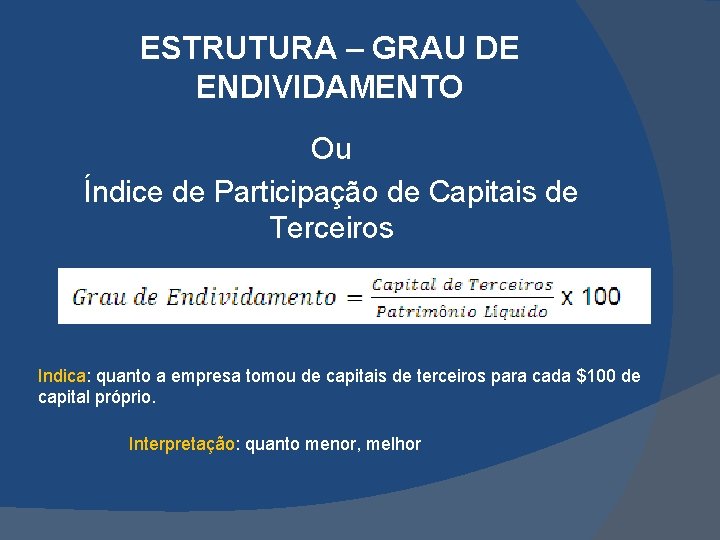 ESTRUTURA – GRAU DE ENDIVIDAMENTO Ou Índice de Participação de Capitais de Terceiros Indica: