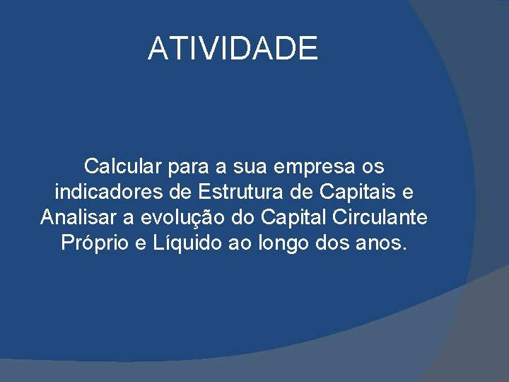 ATIVIDADE Calcular para a sua empresa os indicadores de Estrutura de Capitais e Analisar