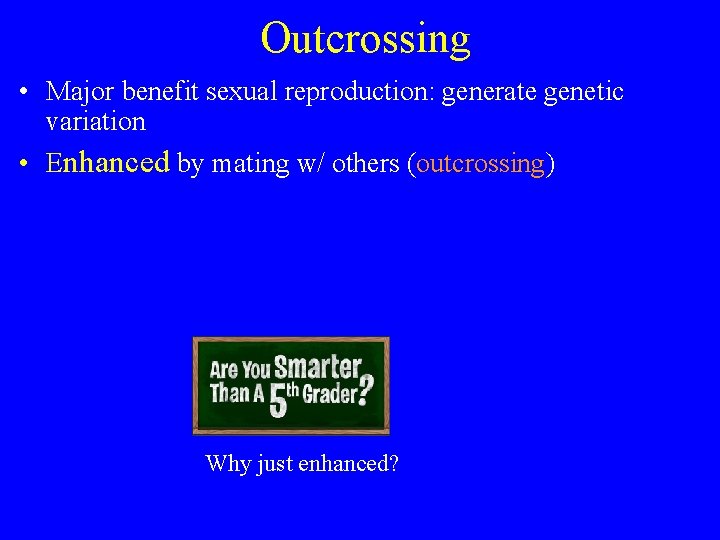 Outcrossing • Major benefit sexual reproduction: generate genetic variation • Enhanced by mating w/