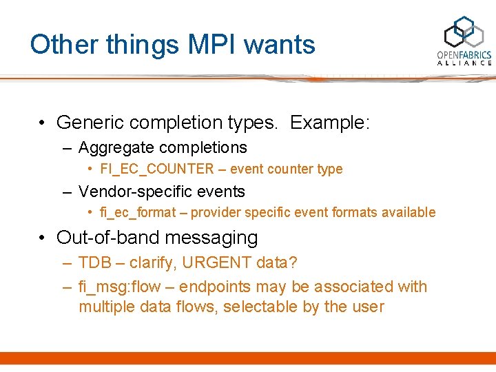 Other things MPI wants • Generic completion types. Example: – Aggregate completions • FI_EC_COUNTER