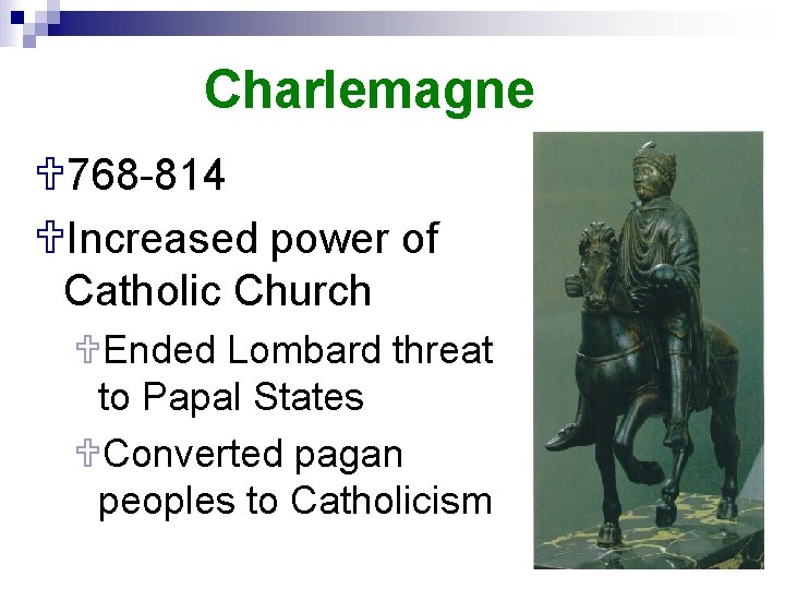 Charlemagne U 768 -814 UIncreased power of Catholic Church UEnded Lombard threat to Papal