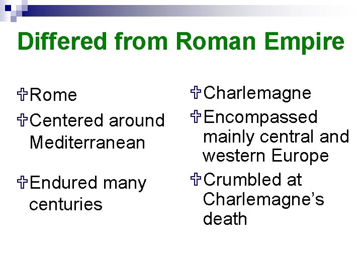 Differed from Roman Empire URome UCentered around Mediterranean UEndured many centuries UCharlemagne UEncompassed mainly