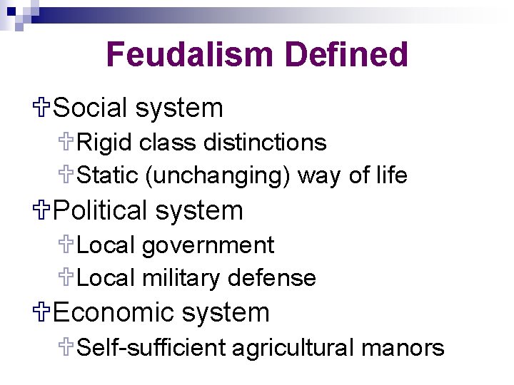 Feudalism Defined USocial system URigid class distinctions UStatic (unchanging) way of life UPolitical system