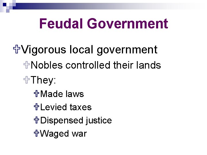 Feudal Government UVigorous local government UNobles controlled their lands UThey: UMade laws ULevied taxes