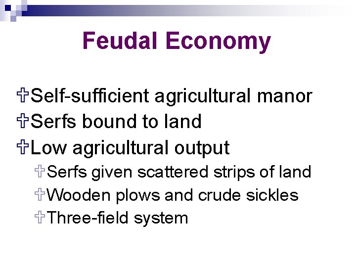 Feudal Economy USelf-sufficient agricultural manor USerfs bound to land ULow agricultural output USerfs given