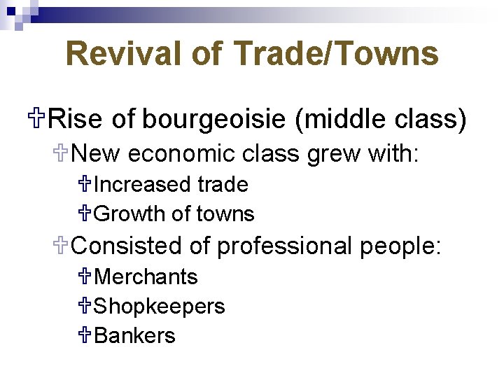 Revival of Trade/Towns URise of bourgeoisie (middle class) UNew economic class grew with: UIncreased