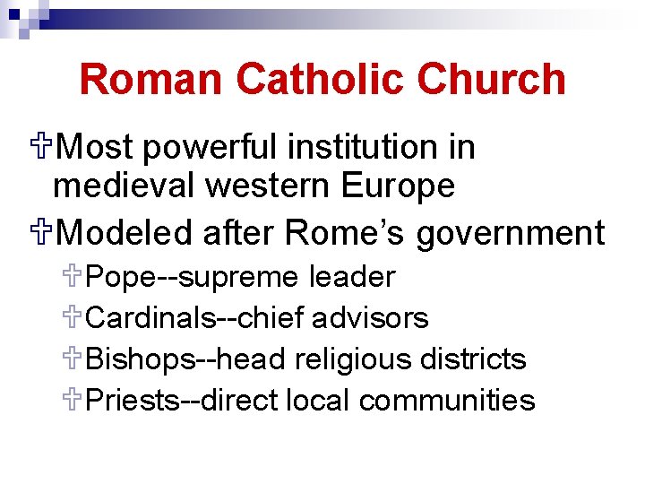 Roman Catholic Church UMost powerful institution in medieval western Europe UModeled after Rome’s government