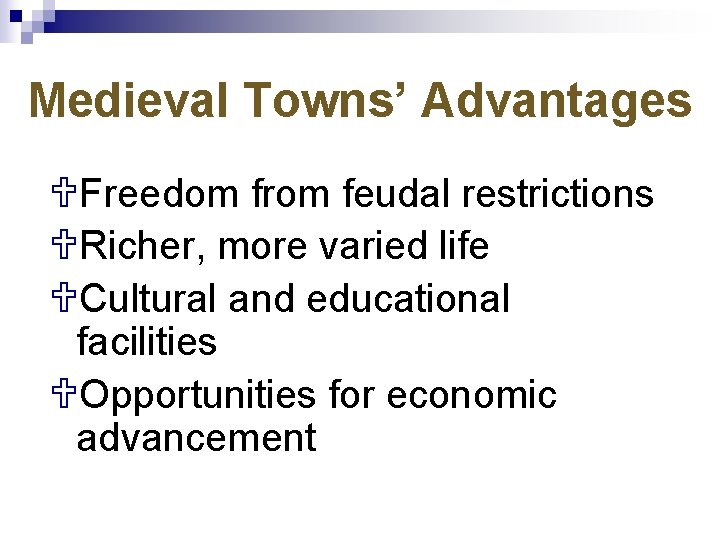 Medieval Towns’ Advantages UFreedom from feudal restrictions URicher, more varied life UCultural and educational