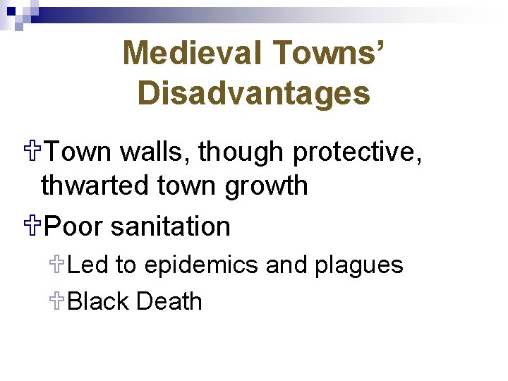 Medieval Towns’ Disadvantages UTown walls, though protective, thwarted town growth UPoor sanitation ULed to