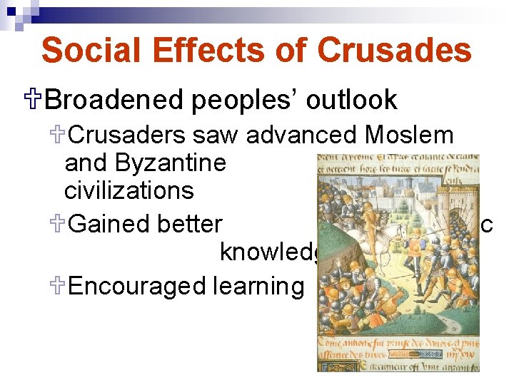 Social Effects of Crusades UBroadened peoples’ outlook UCrusaders saw advanced Moslem and Byzantine civilizations