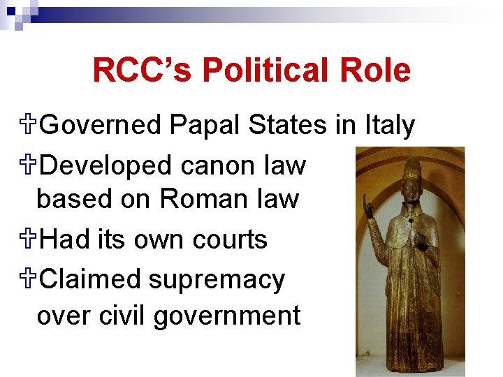 RCC’s Political Role UGoverned Papal States in Italy UDeveloped canon law based on Roman