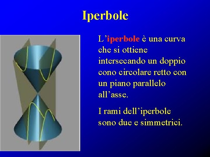 Iperbole L’iperbole è una curva che si ottiene intersecando un doppio cono circolare retto