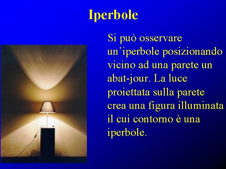 Iperbole Si può osservare un’iperbole posizionando vicino ad una parete un abat-jour. La luce